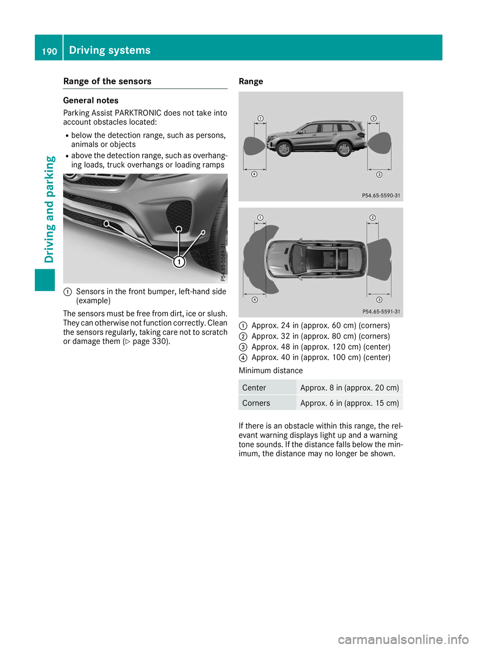 MERCEDES-BENZ GLS 2019 Owners Manual Range of the sensors
General notes
Parking Assist PARKTRONIC does not take into
account obstacles located:
R below the detection range, such as persons,
animals or objects
R above the detection range, MERCEDES-BENZ GLS 2019 Owners Manual Range of the sensors
General notes
Parking Assist PARKTRONIC does not take into
account obstacles located:
R below the detection range, such as persons,
animals or objects
R above the detection range,