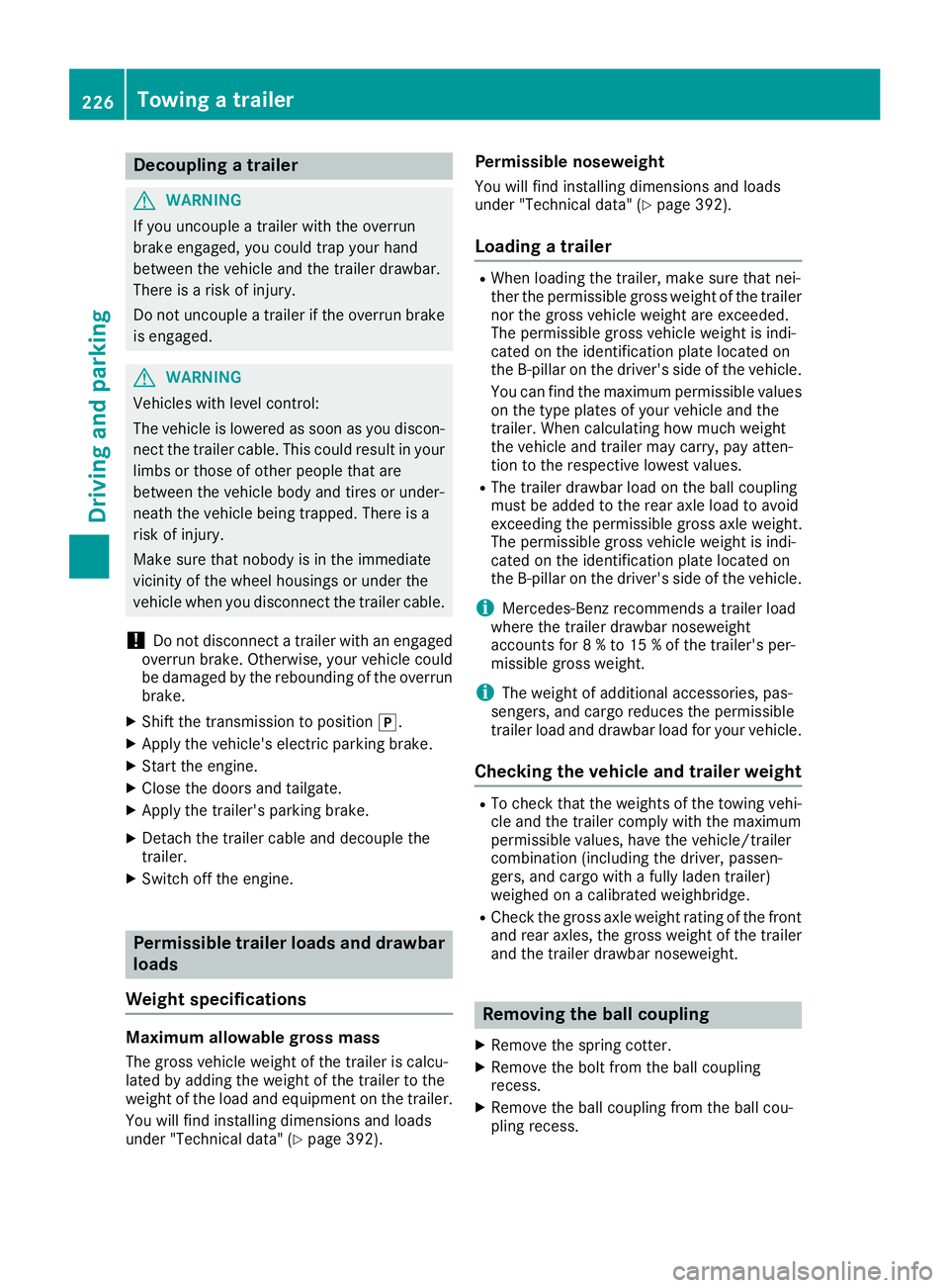 MERCEDES-BENZ GLS 2019 Owners Manual Decoupling a trailer
G
WARNING
If you uncouple a trailer with the overrun
brake engaged, you could trap your hand
between the vehicle and the trailer drawbar.
There is a risk of injury.
Do not uncoupl MERCEDES-BENZ GLS 2019 Owners Manual Decoupling a trailer
G
WARNING
If you uncouple a trailer with the overrun
brake engaged, you could trap your hand
between the vehicle and the trailer drawbar.
There is a risk of injury.
Do not uncoupl