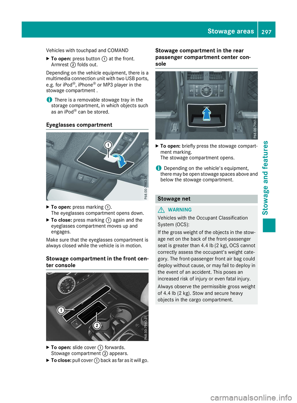 MERCEDES-BENZ GLS 2019 Owners Manual Vehicles with touchpad and COMAND
X To open: press button 0043at the front.
Armrest 0044folds out.
Depending on the vehicle equipment, there is a multimedia connection unit with two USB ports,
e.g. fo MERCEDES-BENZ GLS 2019 Owners Manual Vehicles with touchpad and COMAND
X To open: press button 0043at the front.
Armrest 0044folds out.
Depending on the vehicle equipment, there is a multimedia connection unit with two USB ports,
e.g. fo