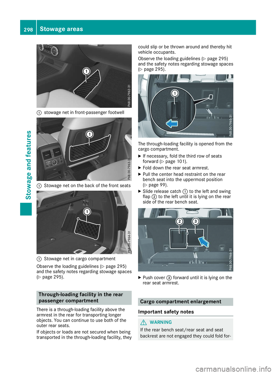 MERCEDES-BENZ GLS 2019 Owners Manual 0043
stowage net in front-passenger footwell 0043
Stowage net on the back of the front seats 0043
Stowage net in cargo compartment
Observe the loading guidelines (Y page 295)
and the safety notes rega MERCEDES-BENZ GLS 2019 Owners Manual 0043
stowage net in front-passenger footwell 0043
Stowage net on the back of the front seats 0043
Stowage net in cargo compartment
Observe the loading guidelines (Y page 295)
and the safety notes rega