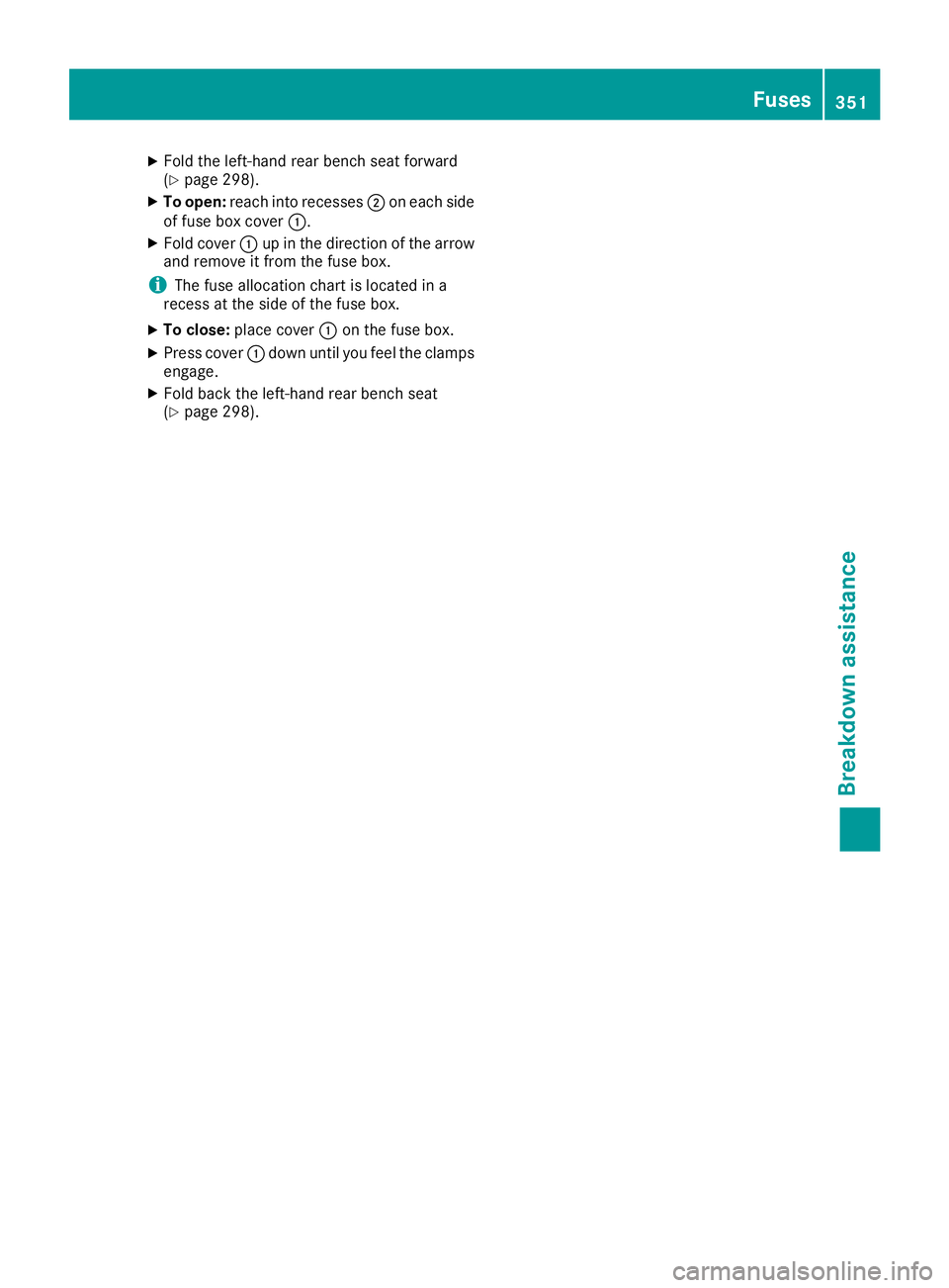 MERCEDES-BENZ GLS 2019  Owners Manual X
Fold the left-hand rear bench seat forward
(Y page 298).
X To open: reach into recesses 0044on each side
of fuse box cover 0043.
X Fold cover 0043up in the direction of the arrow
and remove it from 