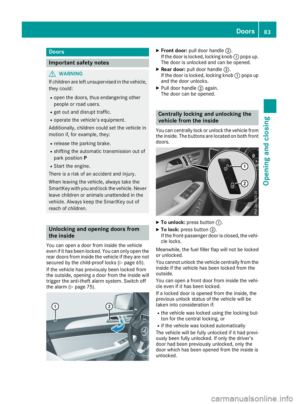 MERCEDES-BENZ GLS 2019 Owners Manual Doors
Important safety notes
G
WARNING
If children are left unsupervised in the vehicle, they could:
R open the doors, thus endangering other
people or road users.
R get out and disrupt traffic.
R ope MERCEDES-BENZ GLS 2019 Owners Manual Doors
Important safety notes
G
WARNING
If children are left unsupervised in the vehicle, they could:
R open the doors, thus endangering other
people or road users.
R get out and disrupt traffic.
R ope
