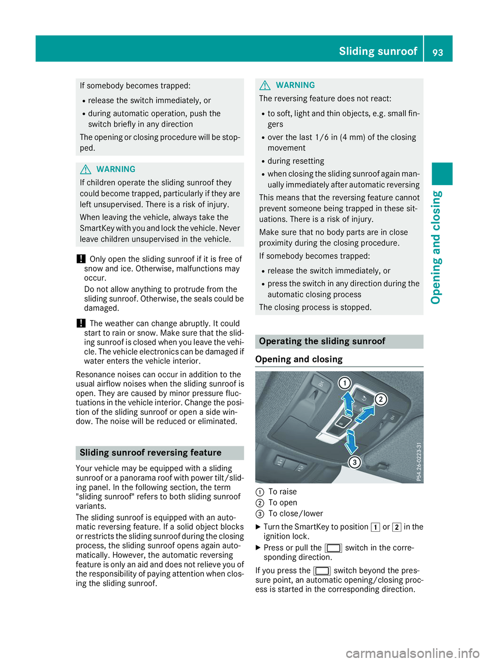 MERCEDES-BENZ GLS 2019  Owners Manual If somebody becomes trapped:
R release the switch immediately, or
R during automatic operation, push the
switch briefly in any direction
The opening or closing procedure will be stop-
ped. G
WARNING
I