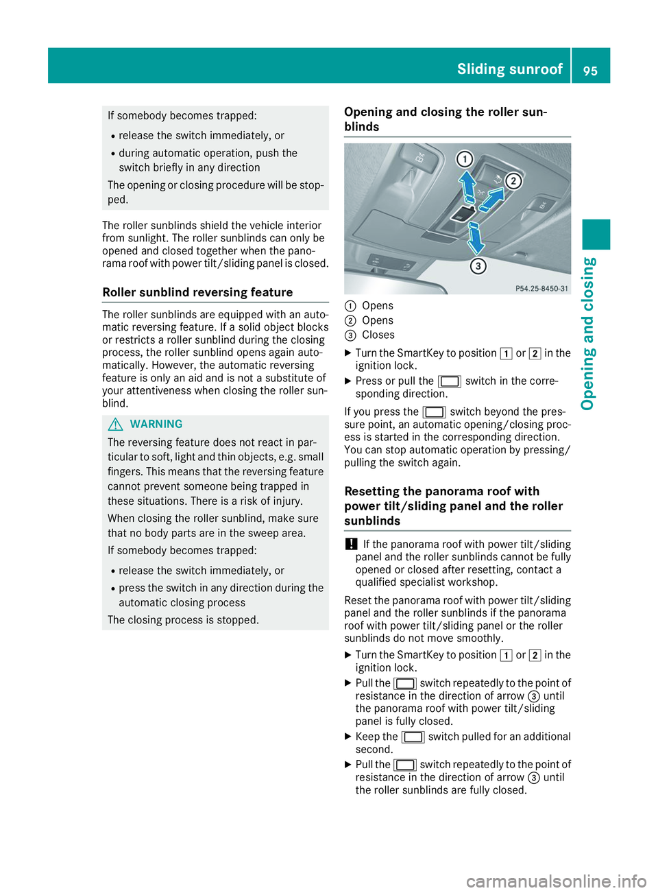 MERCEDES-BENZ GLS 2019  Owners Manual If somebody becomes trapped:
R release the switch immediately, or
R during automatic operation, push the
switch briefly in any direction
The opening or closing procedure will be stop-
ped.
The roller 