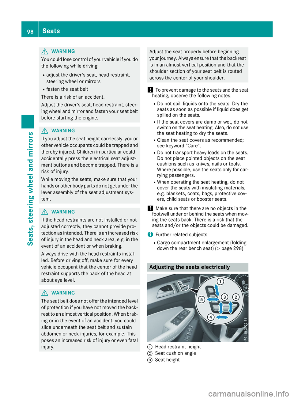 MERCEDES-BENZ GLS 2019  Owners Manual G
WARNING
You could lose control of your vehicle if you do the following while driving:
R adjust the driver's seat, head restraint,
steering wheel or mirrors
R fasten the seat belt
There is a risk