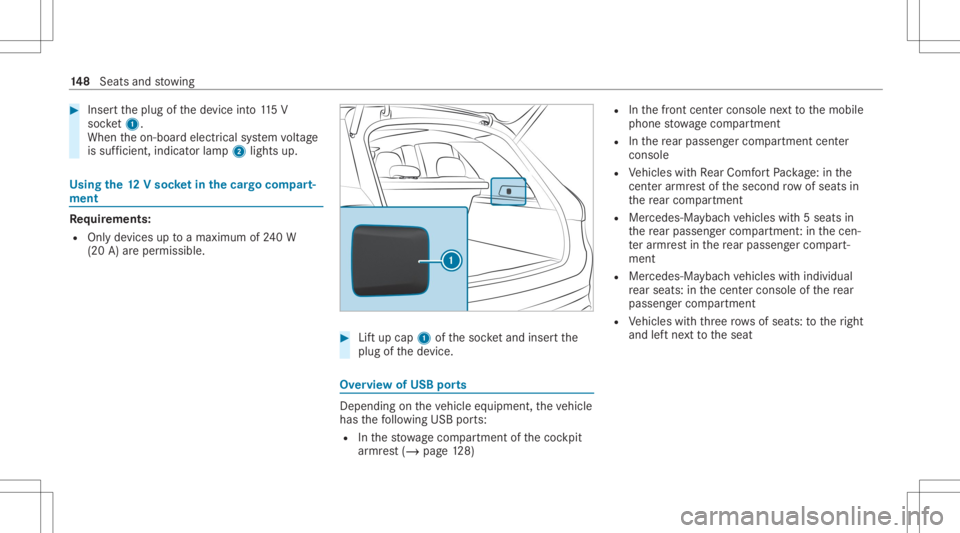 MERCEDES-BENZ GLS 2020 Owners Manual #
Inser tth eplug ofthede vice into11 5V
soc ket1.
Wh entheon- boar delectr icalsystem voltag e
is suf ficie nt, indi catorlamp 2light sup. Using
the12 Vso cket inthecar gocom part‐
men t Re
quireme MERCEDES-BENZ GLS 2020 Owners Manual #
Inser tth eplug ofthede vice into11 5V
soc ket1.
Wh entheon- boar delectr icalsystem voltag e
is suf ficie nt, indi catorlamp 2light sup. Using
the12 Vso cket inthecar gocom part‐
men t Re
quireme