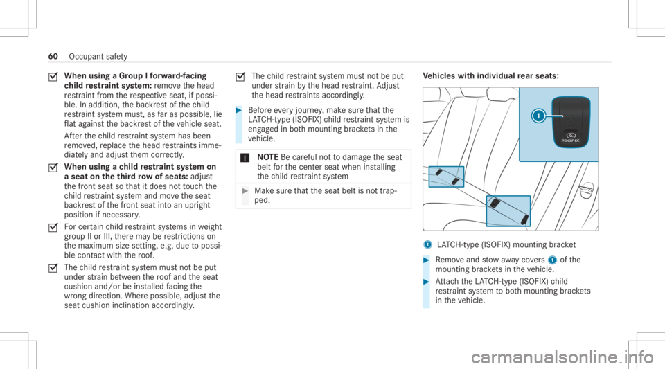 MERCEDES-BENZ GLS 2020 Owners Manual 0073
When
usingaGr oup Ifo rw ard-f acin g
ch ild restra int system: remo vethehead
re stra int from there spectiv eseat, ifpossi‐
ble. Inaddition, thebac kres tof thech ild
re stra int system mus t MERCEDES-BENZ GLS 2020 Owners Manual 0073
When
usingaGr oup Ifo rw ard-f acin g
ch ild restra int system: remo vethehead
re stra int from there spectiv eseat, ifpossi‐
ble. Inaddition, thebac kres tof thech ild
re stra int system mus t