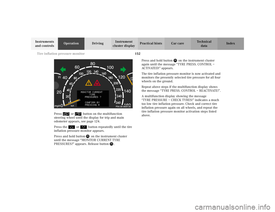 MERCEDES-BENZ S CLASS 2000  Owners Manual 152 Tire inflation pressure monitor
Te ch n ica l
data Instruments 
and controlsOperationDrivingInstrument 
cluster displayPractical hints Car care Index
Press è or ÿ button on the multifunction 
st