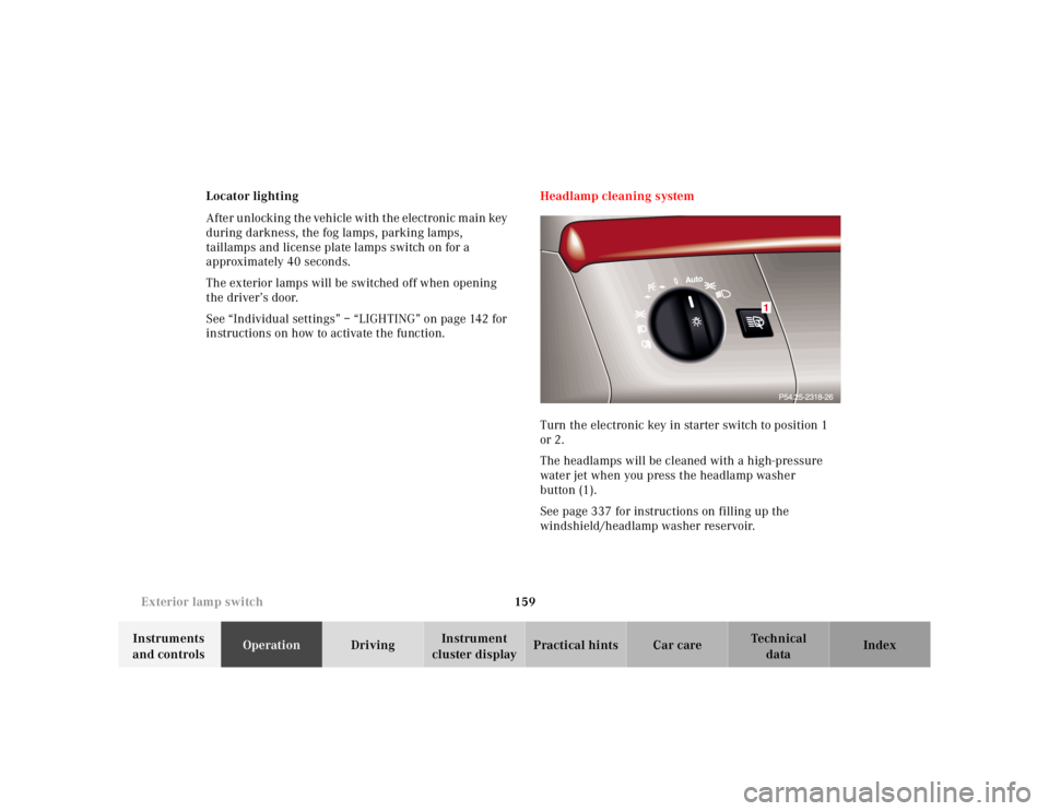 MERCEDES-BENZ S CLASS 2000  Owners Manual 159 Exterior lamp switch
Te ch n ica l
data Instruments 
and controlsOperationDrivingInstrument 
cluster displayPractical hints Car care Index Locator lighting
After unlocking the vehicle with the ele