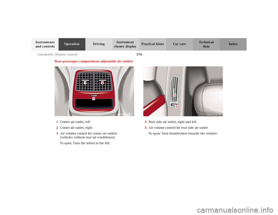 MERCEDES-BENZ S CLASS 2000  Owners Manual 176 Automatic climate control
Te ch n ica l
data Instruments 
and controlsOperationDrivingInstrument 
cluster displayPractical hints Car care Index
Rear passenger compartment adjustable air outlets
1C