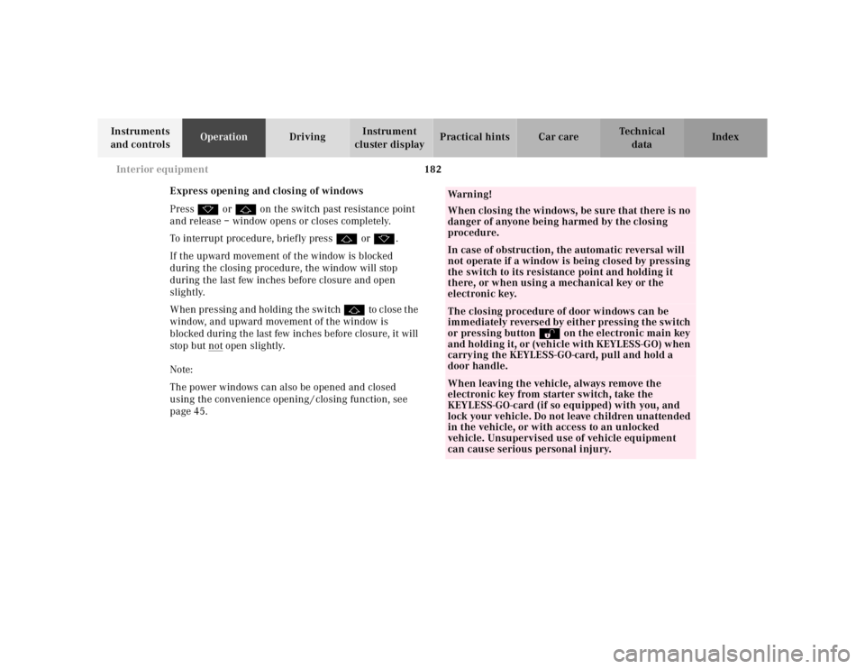 MERCEDES-BENZ S CLASS 2000  Owners Manual 182 Interior equipment
Te ch n ica l
data Instruments 
and controlsOperationDrivingInstrument 
cluster displayPractical hints Car care Index
Express opening and closing of windows
Press k or j on the 