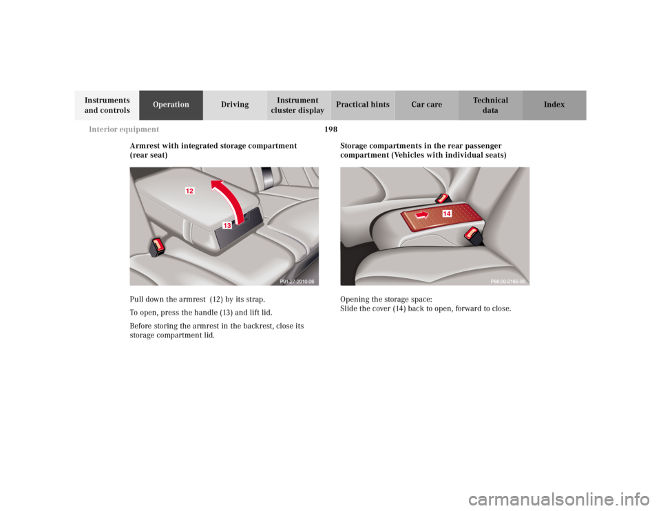 MERCEDES-BENZ S CLASS 2000  Owners Manual 198 Interior equipment
Te ch n ica l
data Instruments 
and controlsOperationDrivingInstrument 
cluster displayPractical hints Car care Index
Armrest with integrated storage compartment 
(rear seat)
Pu