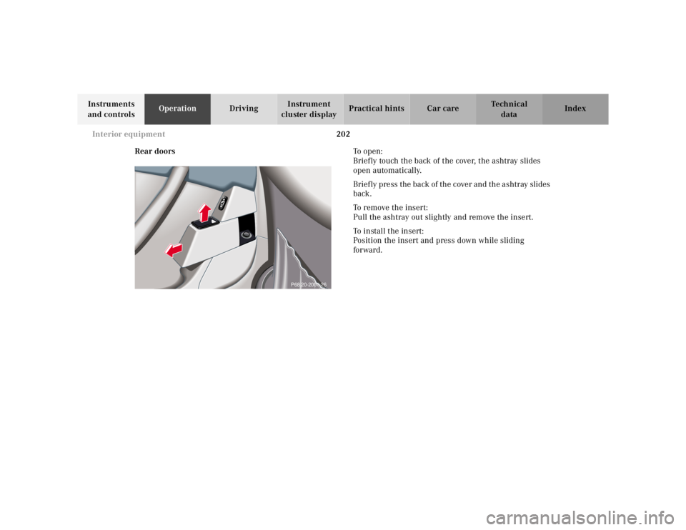 MERCEDES-BENZ S CLASS 2000  Owners Manual 202 Interior equipment
Te ch n ica l
data Instruments 
and controlsOperationDrivingInstrument 
cluster displayPractical hints Car care Index
Rear doorsTo  o p e n :
Briefly touch the back of the cover