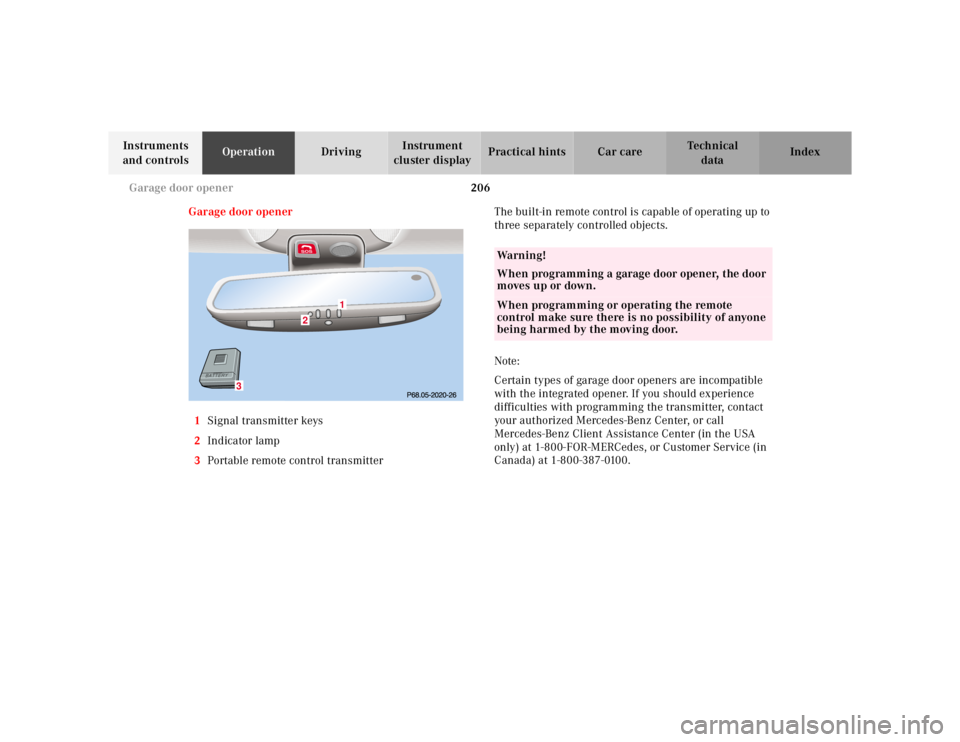 MERCEDES-BENZ S CLASS 2000  Owners Manual 206 Garage door opener
Te ch n ica l
data Instruments 
and controlsOperationDrivingInstrument 
cluster displayPractical hints Car care Index
Garage door opener
1Signal transmitter keys
2Indicator lamp