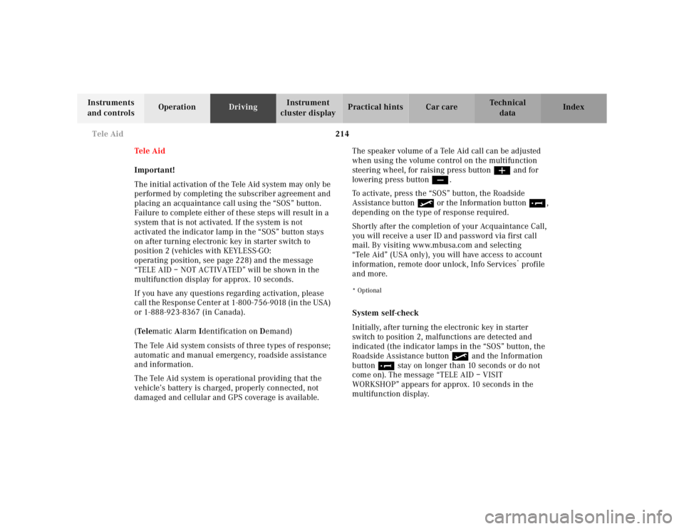 MERCEDES-BENZ S CLASS 2000  Owners Manual 214 Tele Aid
Te ch n ica l
data Instruments 
and controlsOperationDrivingInstrument 
cluster displayPractical hints Car care Index
Te l e  A i d
Important!
The initial activation of the Tele Aid syste