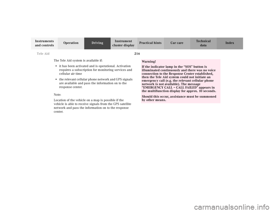 MERCEDES-BENZ S CLASS 2000  Owners Manual 216 Tele Aid
Te ch n ica l
data Instruments 
and controlsOperationDrivingInstrument 
cluster displayPractical hints Car care Index
The Tele Aid system is available if:
•it has been activated and is 