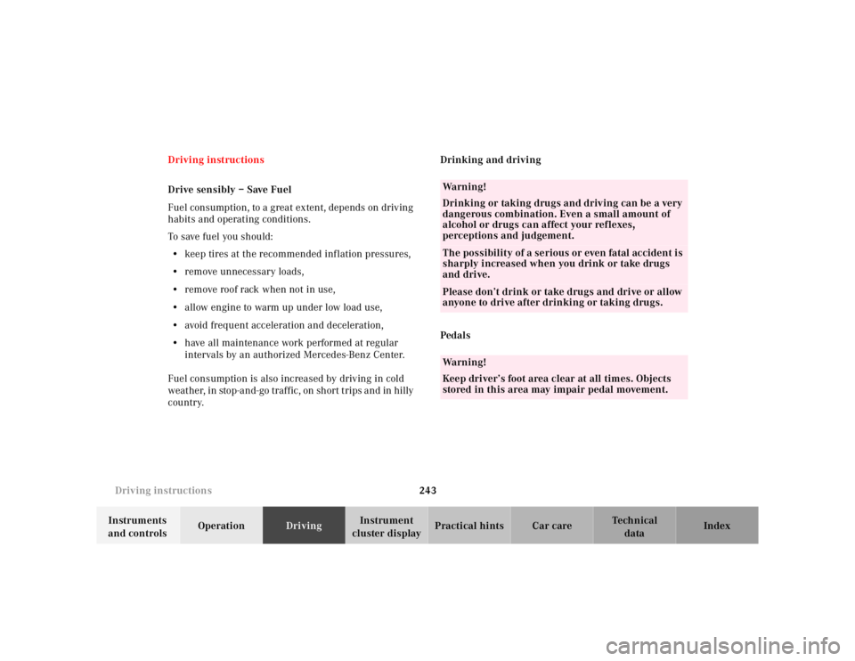 MERCEDES-BENZ S CLASS 2000  Owners Manual 243 Driving instructions
Te ch n ica l
data Instruments 
and controlsOperationDrivingInstrument 
cluster displayPractical hints Car care Index Driving instructions
Drive sensibly – Save Fuel
Fuel co