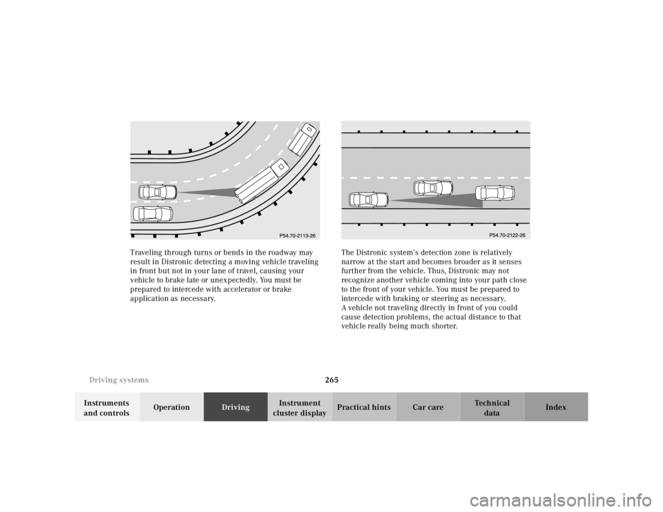 MERCEDES-BENZ S CLASS 2000  Owners Manual 265 Driving systems
Te ch n ica l
data Instruments 
and controlsOperationDrivingInstrument 
cluster displayPractical hints Car care Index Traveling through turns or bends in the roadway may 
result in