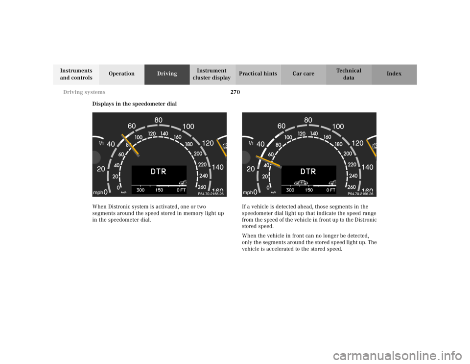 MERCEDES-BENZ S CLASS 2000  Owners Manual 270 Driving systems
Te ch n ica l
data Instruments 
and controlsOperationDrivingInstrument 
cluster displayPractical hints Car care Index
Displays in the speedometer dial
When Distronic system is acti