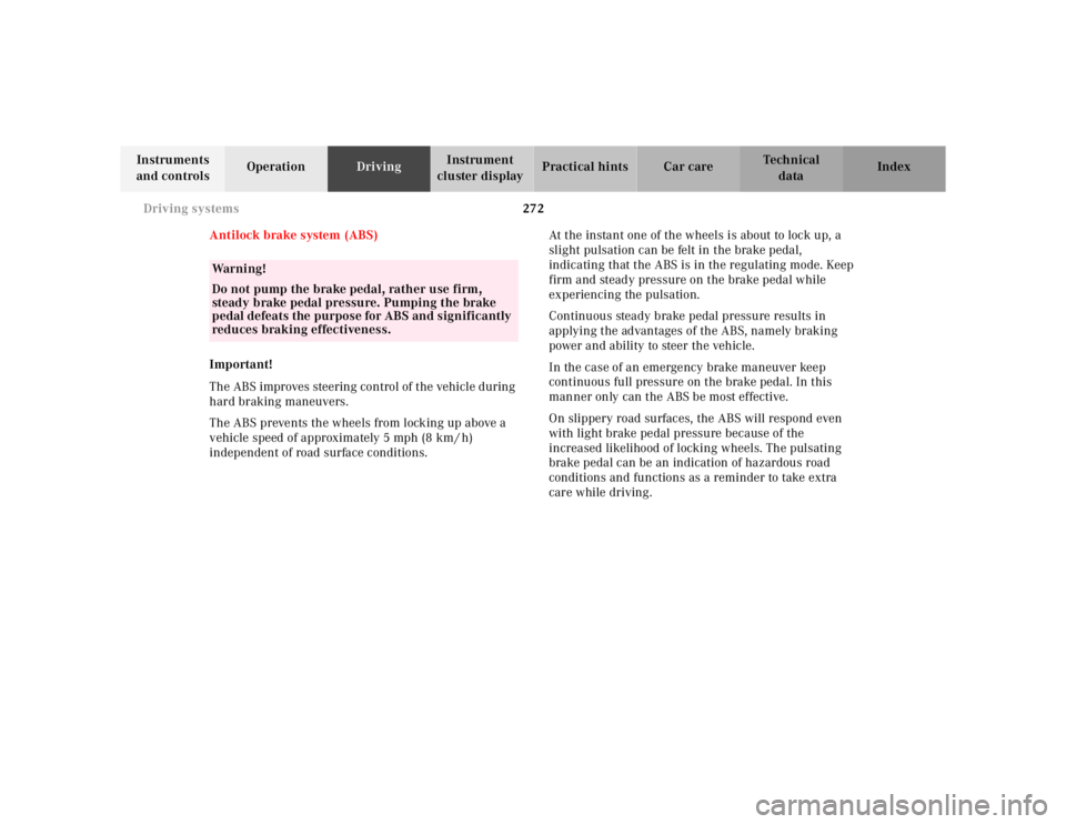 MERCEDES-BENZ S CLASS 2000  Owners Manual 272 Driving systems
Te ch n ica l
data Instruments 
and controlsOperationDrivingInstrument 
cluster displayPractical hints Car care Index
Antilock brake system (ABS)
Important!
The ABS improves steeri
