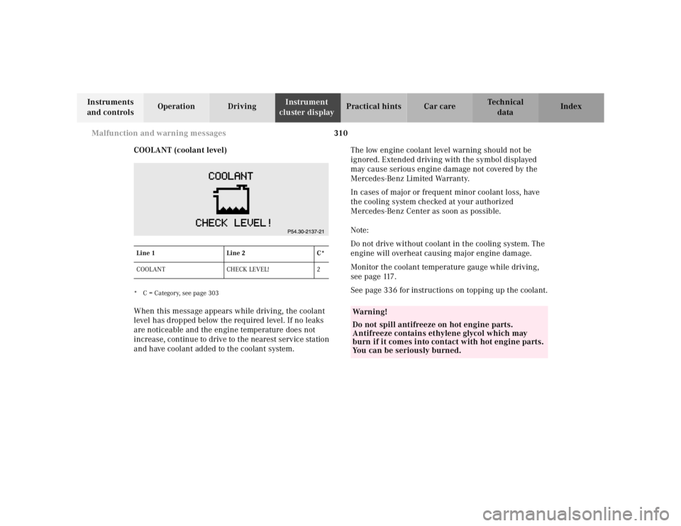 MERCEDES-BENZ S CLASS 2000  Owners Manual 310 Malfunction and warning messages
Te ch n ica l
data Instruments 
and controlsOperation DrivingInstrument 
cluster displayPractical hints Car care Index
COOLANT (coolant level)
* C = Category, see 