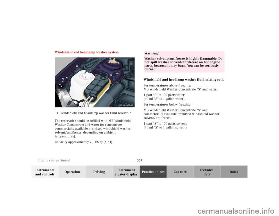 MERCEDES-BENZ S CLASS 2000  Owners Manual 337 Engine compartment
Te ch n ica l
data Instruments 
and controlsOperation DrivingInstrument 
cluster displayPractical hintsCar care Index Windshield and headlamp washer system
1Windshield and headl