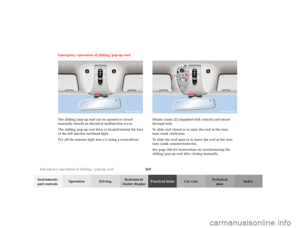 MERCEDES-BENZ S CLASS 2000  Owners Manual 369 Emergency operation of sliding / pop-up roof
Te ch n ica l
data Instruments 
and controlsOperation DrivingInstrument 
cluster displayPractical hintsCar care Index Emergency operation of sliding / 