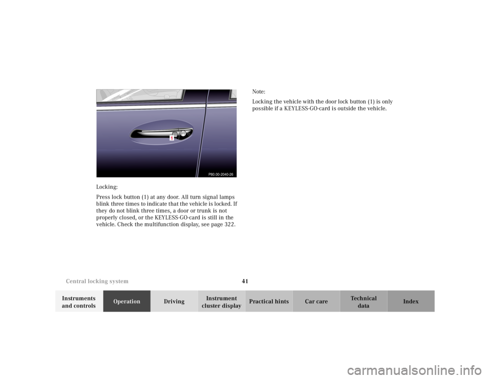 MERCEDES-BENZ S CLASS 2000  Owners Manual 41 Central locking system
Te ch n ica l
data Instruments 
and controlsOperationDrivingInstrument 
cluster displayPractical hints Car care Index Locking:
Press lock button (1) at any door. All turn sig