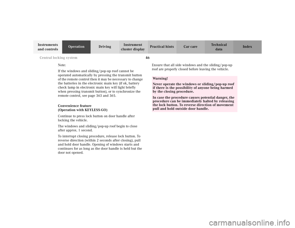 MERCEDES-BENZ S CLASS 2000  Owners Manual 46 Central locking system
Te ch n ica l
data Instruments 
and controlsOperationDrivingInstrument 
cluster displayPractical hints Car care Index
Note:
If the windows and sliding / pop-up roof cannot be