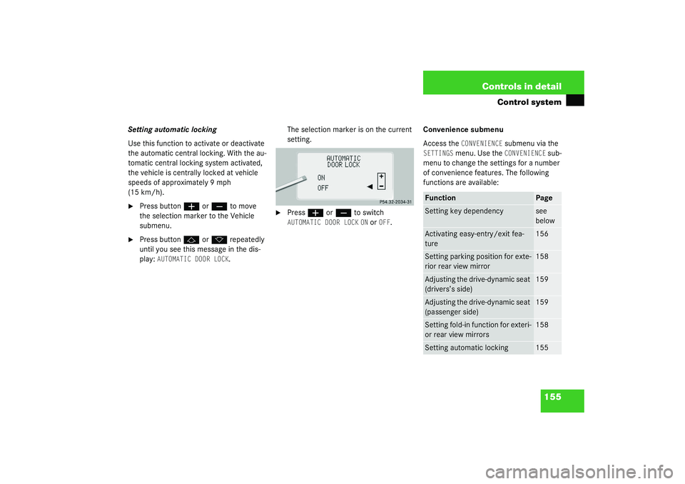 MERCEDES-BENZ S CLASS 2003 Owners Manual 155 Controls in detail
Control system
Setting automatic locking
Use this function to activate or deactivate
the automatic central locking. With the au-
tomatic central locking system activated,
the MERCEDES-BENZ S CLASS 2003 Owners Manual 155 Controls in detail
Control system
Setting automatic locking
Use this function to activate or deactivate
the automatic central locking. With the au-
tomatic central locking system activated,
the