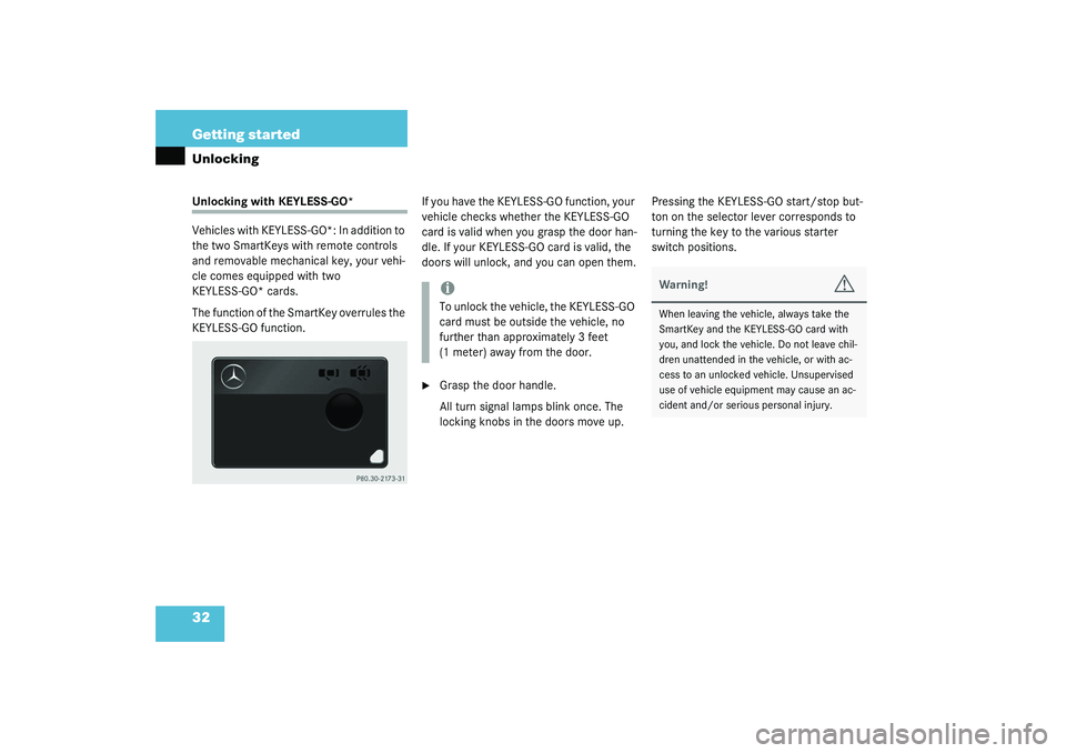 MERCEDES-BENZ S CLASS 2003  Owners Manual 32 Getting startedUnlockingUnlocking with KEYLESS-GO*
Vehicles with KEYLESS-GO*: In addition to 
the two SmartKeys with remote controls 
and removable mechanical key, your vehi-
cle comes equipped wit
