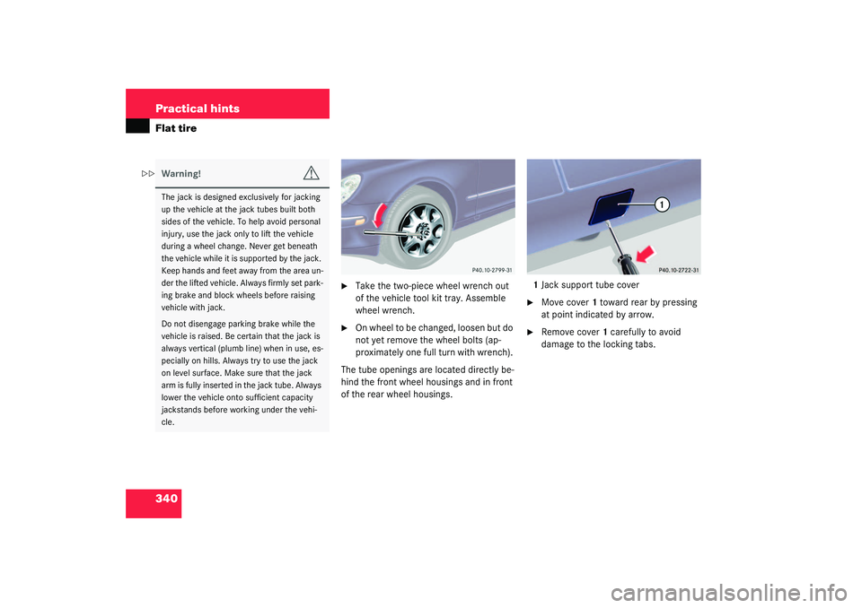 MERCEDES-BENZ S CLASS 2003 Owners Manual 340 Practical hintsFlat tire
Take the two-piece wheel wrench out
of the vehicle tool kit tray. Assemble
wheel wrench.
On wheel to be changed, loosen but do
not yet remove the wheel bolts (ap-
p MERCEDES-BENZ S CLASS 2003 Owners Manual 340 Practical hintsFlat tire
Take the two-piece wheel wrench out
of the vehicle tool kit tray. Assemble
wheel wrench.
On wheel to be changed, loosen but do
not yet remove the wheel bolts (ap-
p