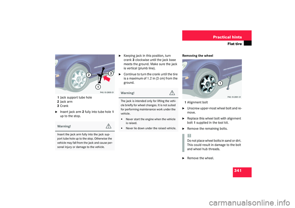 MERCEDES-BENZ S CLASS 2003 Owners Manual 341 Practical hints
Flat tire
1Jack support tube hole
2Jack arm
3Crank
Insert jack arm2 fully into tube hole1
up to the stop.
Keeping jack in this position, turn
crank3 clockwise until the jack b MERCEDES-BENZ S CLASS 2003 Owners Manual 341 Practical hints
Flat tire
1Jack support tube hole
2Jack arm
3Crank
Insert jack arm2 fully into tube hole1
up to the stop.
Keeping jack in this position, turn
crank3 clockwise until the jack b