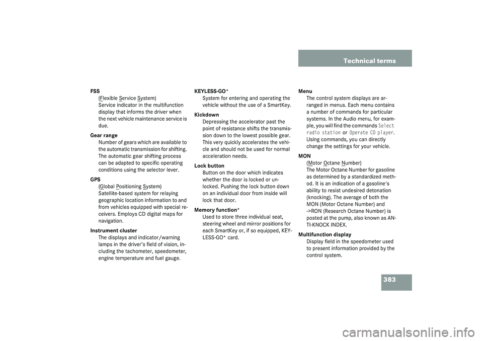 MERCEDES-BENZ S CLASS 2003  Owners Manual 383 Technical terms
FSS
(F
lexible S
ervice S
ystem)
Service indicator in the multifunction 
display that informs the driver when 
the next vehicle maintenance service is 
due.
Gear range
Number of ge