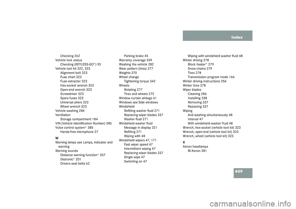 MERCEDES-BENZ S CLASS 2003  Owners Manual 409 Index
Checking 262
Vehicle lock status
Checking (KEYLESS-GO*) 93
Vehicle tool kit 322, 323
Alignment bolt 323
Fuse chart 323
Fuse extractor 323
Hex-socket wrench 323
Open-end wrench 323
Screwdrive