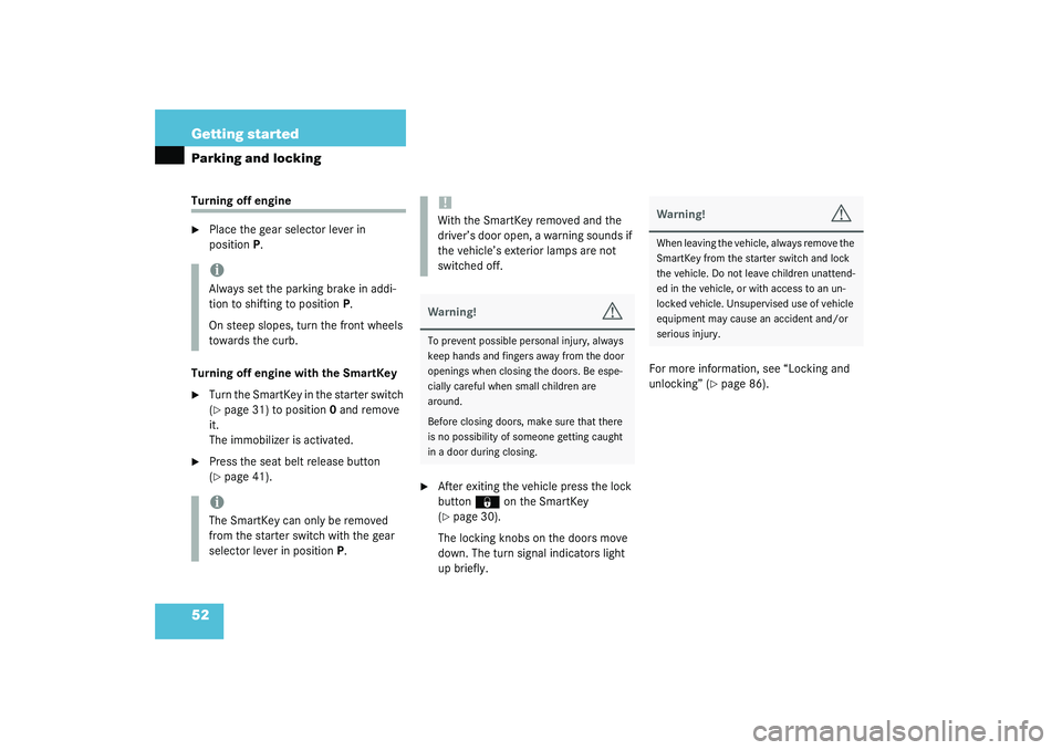 MERCEDES-BENZ S CLASS 2003  Owners Manual 52 Getting startedParking and lockingTurning off engine 
Place the gear selector lever in 
positionP.
Turning off engine with the SmartKey

Turn the SmartKey in the starter switch 
(page 31) to pos
