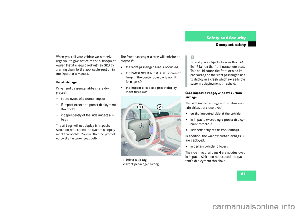 MERCEDES-BENZ S CLASS 2003  Owners Manual 61 Safety and Security
Occupant safety
When you sell your vehicle we strongly 
urge you to give notice to the subsequent 
owner that it is equipped with an SRS by 
alerting them to the applicable sect
