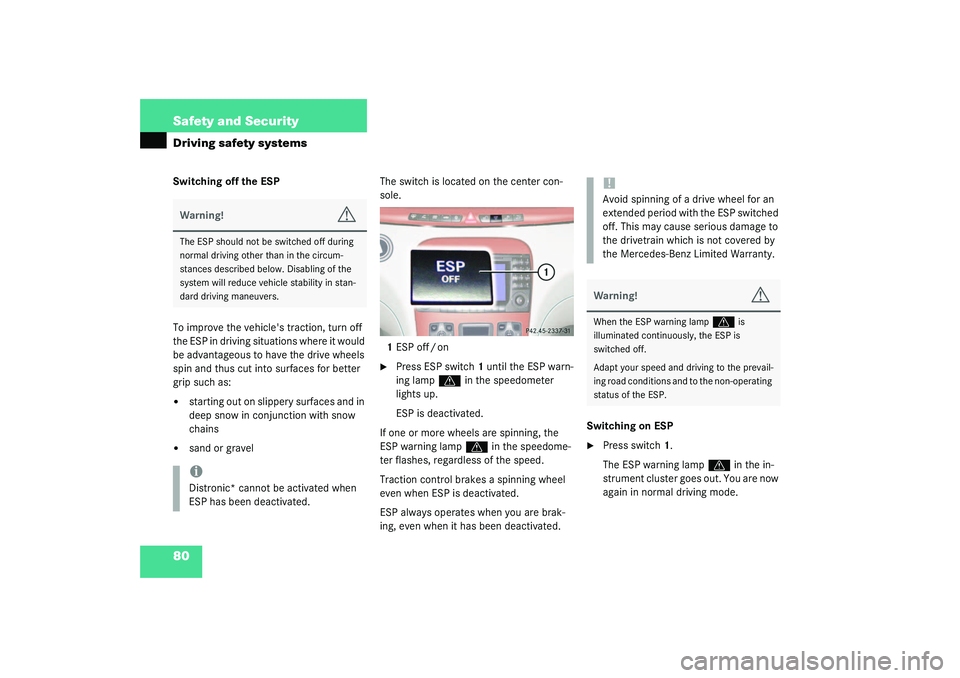 MERCEDES-BENZ S CLASS 2003  Owners Manual 80 Safety and SecurityDriving safety systemsSwitching off the ESP
To improve the vehicles traction, turn off 
the ESP in driving situations where it would 
be advantageous to have the drive wheels 
s