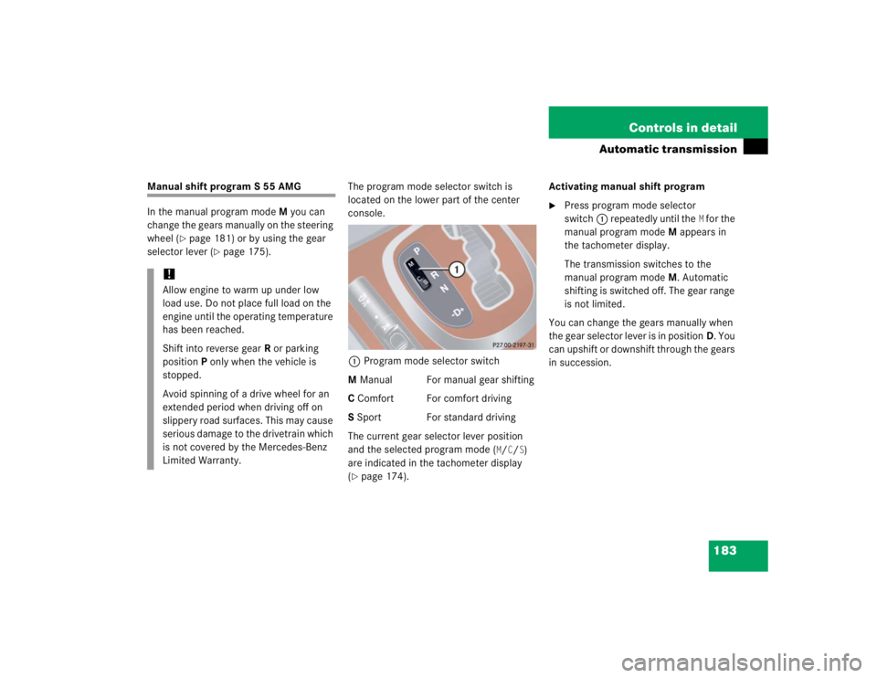 MERCEDES-BENZ S CLASS 2005 Owners Manual 183 Controls in detail
Automatic transmission
Manual shift program S 55 AMG
In the manual program modeM you can
change the gears manually on the steering
wheel (
page 181) or by using the gear
sel MERCEDES-BENZ S CLASS 2005 Owners Manual 183 Controls in detail
Automatic transmission
Manual shift program S 55 AMG
In the manual program modeM you can
change the gears manually on the steering
wheel (
page 181) or by using the gear
sel
