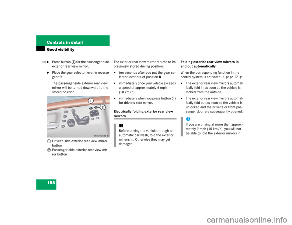 MERCEDES-BENZ S CLASS 2005 Owners Manual 188 Controls in detailGood visibility
Press button2 for the passenger-side
exterior rear view mirror.
Place the gear selector lever in reverse
gearR.
The passenger-side exterior rear view
mirror MERCEDES-BENZ S CLASS 2005 Owners Manual 188 Controls in detailGood visibility
Press button2 for the passenger-side
exterior rear view mirror.
Place the gear selector lever in reverse
gearR.
The passenger-side exterior rear view
mirror