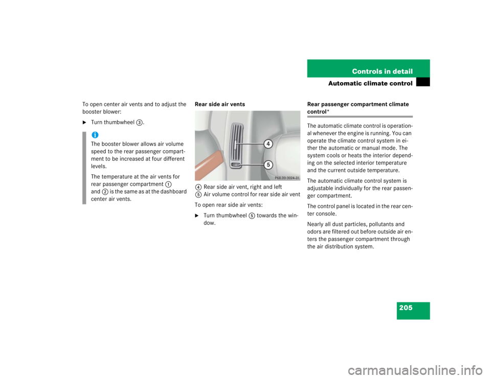 MERCEDES-BENZ S CLASS 2005 Owners Manual 205 Controls in detail
Automatic climate control
To open center air vents and to adjust the
booster blower:
Turn thumbwheel3.Rear side air vents
4Rear side air vent, right and left
5Air volume contr MERCEDES-BENZ S CLASS 2005 Owners Manual 205 Controls in detail
Automatic climate control
To open center air vents and to adjust the
booster blower:
Turn thumbwheel3.Rear side air vents
4Rear side air vent, right and left
5Air volume contr