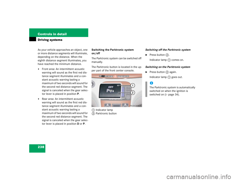 MERCEDES-BENZ S CLASS 2005 Owners Manual 238 Controls in detailDriving systemsAs your vehicle approaches an object, one
or more distance segments will illuminate,
depending on the distance. When the
eighth distance segment illuminates, yo MERCEDES-BENZ S CLASS 2005 Owners Manual 238 Controls in detailDriving systemsAs your vehicle approaches an object, one
or more distance segments will illuminate,
depending on the distance. When the
eighth distance segment illuminates, yo
