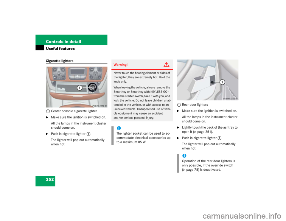 MERCEDES-BENZ S CLASS 2005 Owners Manual 252 Controls in detailUseful featuresCigarette lighters
1Center console cigarette lighter
Make sure the ignition is switched on.
All the lamps in the instrument cluster
should come on.
Push in cig MERCEDES-BENZ S CLASS 2005 Owners Manual 252 Controls in detailUseful featuresCigarette lighters
1Center console cigarette lighter
Make sure the ignition is switched on.
All the lamps in the instrument cluster
should come on.
Push in cig