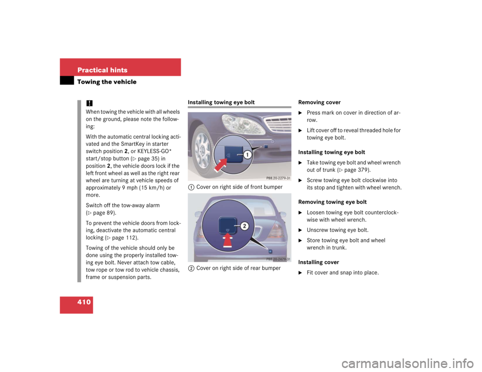 MERCEDES-BENZ S CLASS 2005 Owners Manual 410 Practical hintsTowing the vehicle
Installing towing eye bolt
1Cover on right side of front bumper
2Cover on right side of rear bumperRemoving cover
Press mark on cover in direction of ar-
row.
MERCEDES-BENZ S CLASS 2005 Owners Manual 410 Practical hintsTowing the vehicle
Installing towing eye bolt
1Cover on right side of front bumper
2Cover on right side of rear bumperRemoving cover
Press mark on cover in direction of ar-
row.
