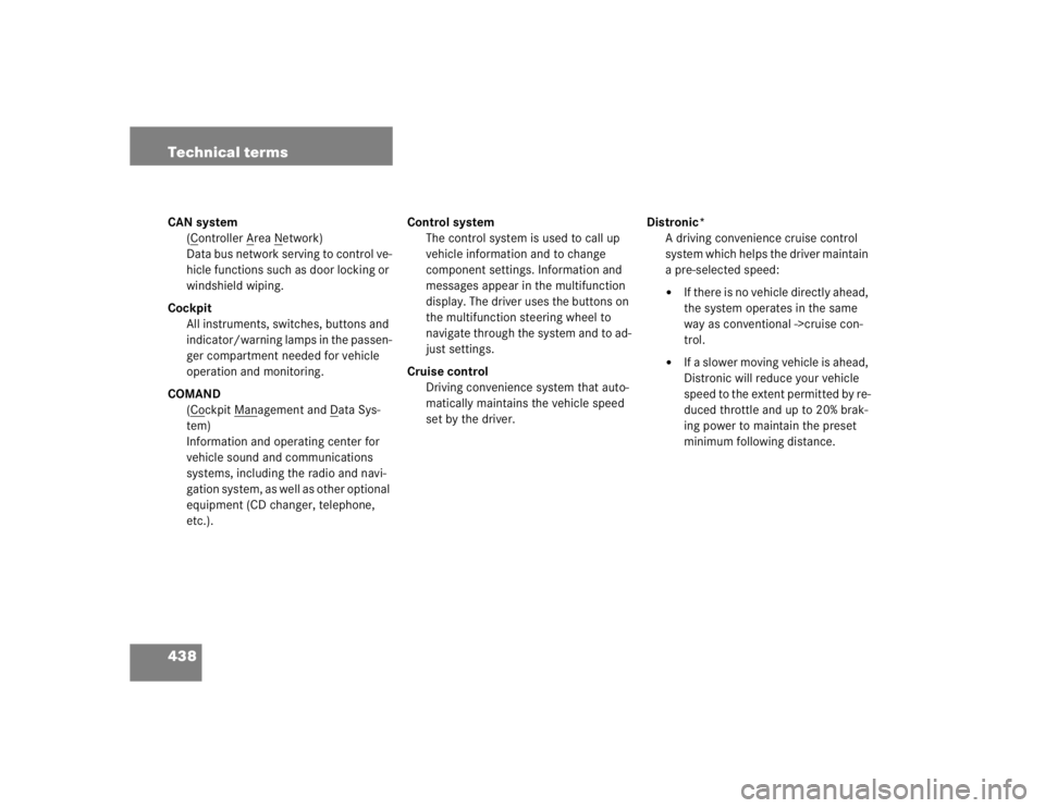 MERCEDES-BENZ S CLASS 2005 Owners Manual 438 Technical termsCAN system
(C
ontroller A
rea N
etwork)
Data bus network serving to control ve-
hicle functions such as door locking or
windshield wiping.
Cockpit
All instruments, switches, button MERCEDES-BENZ S CLASS 2005 Owners Manual 438 Technical termsCAN system
(C
ontroller A
rea N
etwork)
Data bus network serving to control ve-
hicle functions such as door locking or
windshield wiping.
Cockpit
All instruments, switches, button