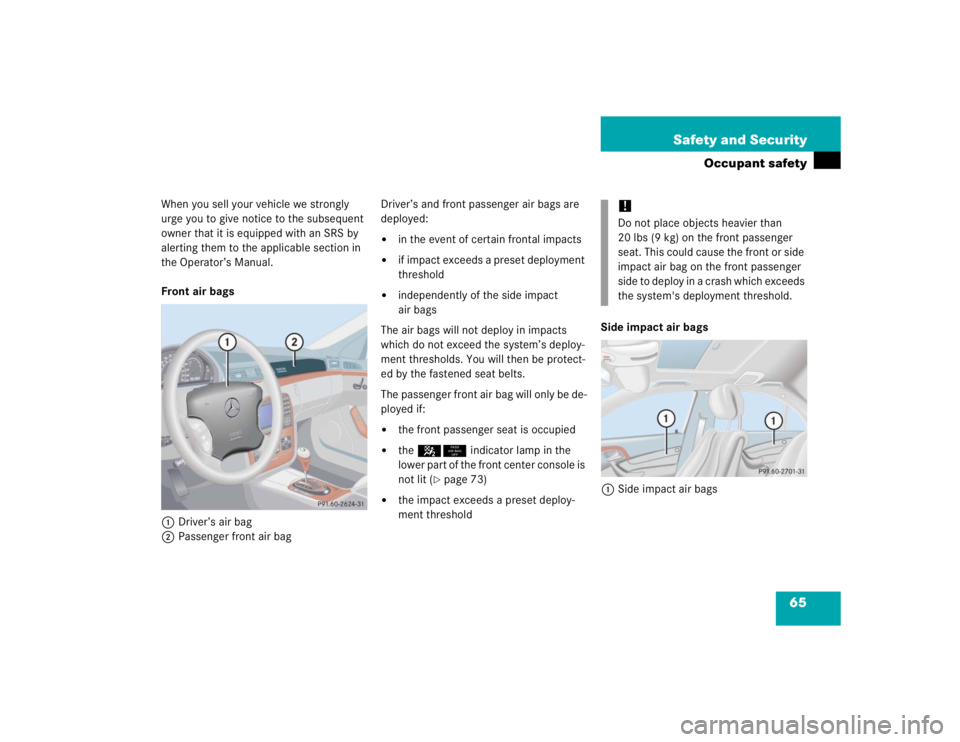 MERCEDES-BENZ S CLASS 2005 Owners Manual 65 Safety and Security
Occupant safety
When you sell your vehicle we strongly
urge you to give notice to the subsequent
owner that it is equipped with an SRS by
alerting them to the applicable sect MERCEDES-BENZ S CLASS 2005 Owners Manual 65 Safety and Security
Occupant safety
When you sell your vehicle we strongly
urge you to give notice to the subsequent
owner that it is equipped with an SRS by
alerting them to the applicable sect