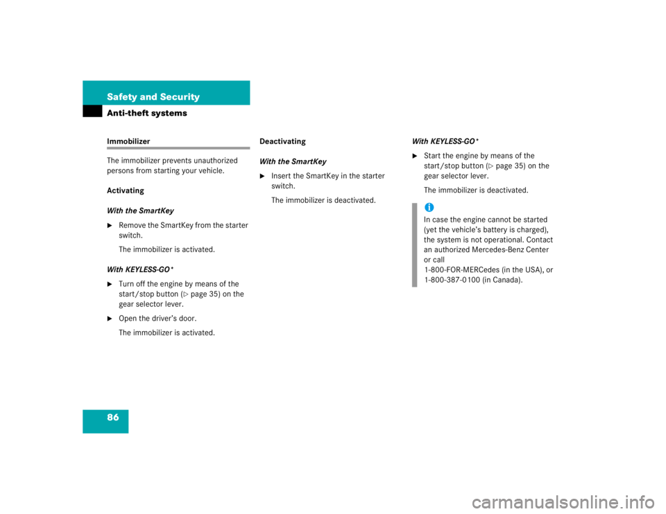 MERCEDES-BENZ S CLASS 2005  Owners Manual 86 Safety and SecurityAnti-theft systemsImmobilizer
The immobilizer prevents unauthorized 
persons from starting your vehicle.
Activating
With the SmartKey
Remove the SmartKey from the starter 
switc