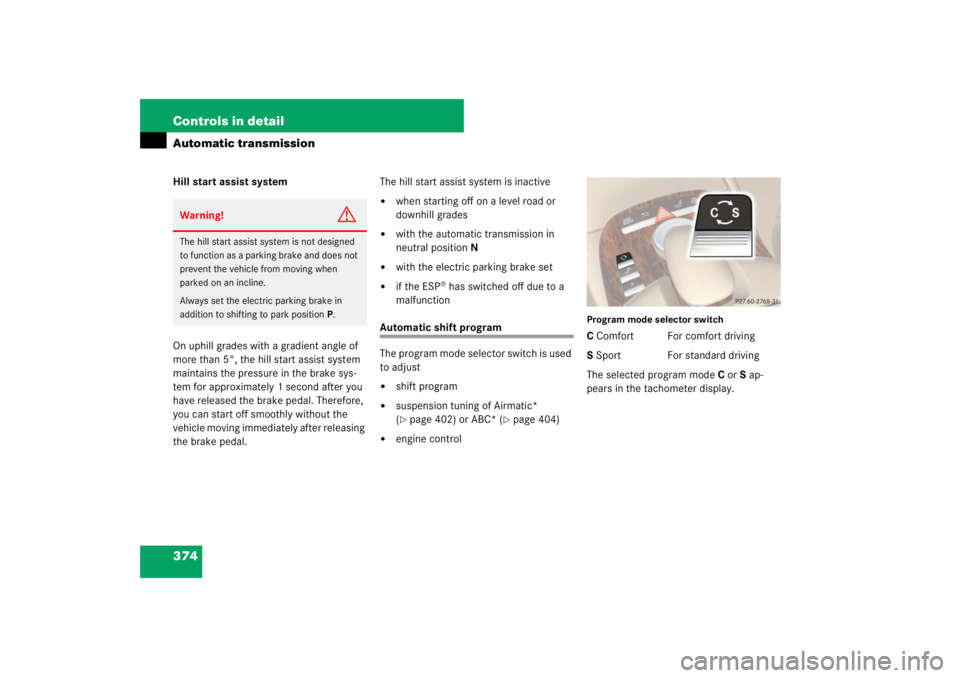 MERCEDES-BENZ S CLASS 2007 Owners Manual 374 Controls in detailAutomatic transmissionHill start assist system
On uphill grades with a gradient angle of
more than 5°, the hill start assist system
maintains the pressure in the brake sys-
te MERCEDES-BENZ S CLASS 2007 Owners Manual 374 Controls in detailAutomatic transmissionHill start assist system
On uphill grades with a gradient angle of
more than 5°, the hill start assist system
maintains the pressure in the brake sys-
te