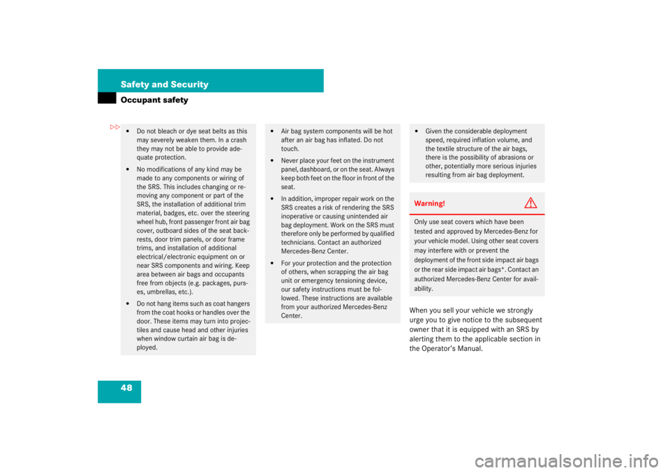 MERCEDES-BENZ S CLASS 2007  Owners Manual 48 Safety and SecurityOccupant safety
When you sell your vehicle we strongly 
urge you to give notice to the subsequent 
owner that it is equipped with an SRS by 
alerting them to the applicable secti