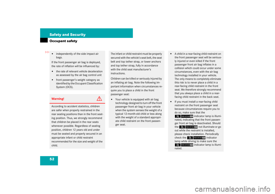 MERCEDES-BENZ S CLASS 2007  Owners Manual 52 Safety and SecurityOccupant safety
independently of the side impact air 
bags.
If the front passenger air bag is deployed, 
the rate of inflation will be influenced by: 

the rate of relevant veh